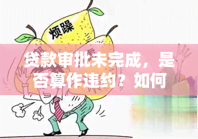 贷款审批未完成，是否算作违约？如何处理此类情况？