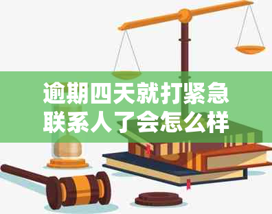 逾期四天就打紧急联系人了会怎么样：探讨逾期后的策略与影响