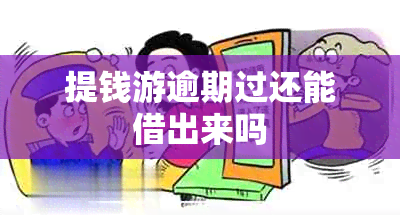 提钱游逾期过还能借出来吗