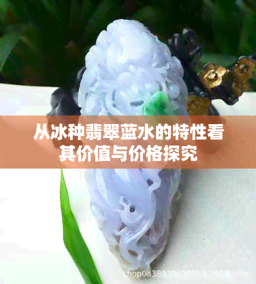 从冰种翡翠蓝水的特性看其价值与价格探究