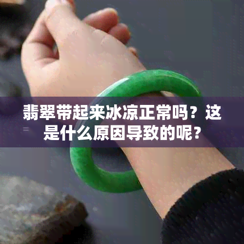 翡翠带起来冰凉正常吗？这是什么原因导致的呢？