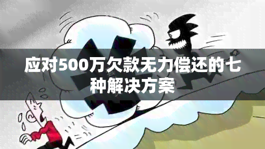 应对500万欠款无力偿还的七种解决方案