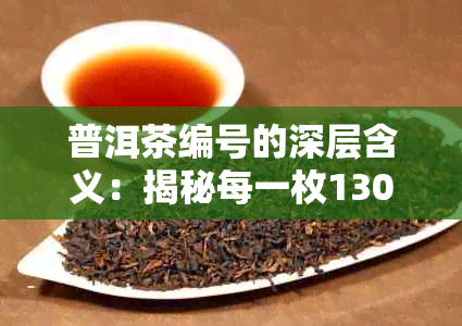 普洱茶编号的深层含义：揭秘每一枚13044普洱茶的独特故事