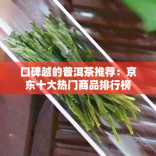 口碑越的普洱茶推荐：京东十大热门商品排行榜