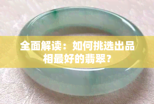 全面解读：如何挑选出品相更好的翡翠？