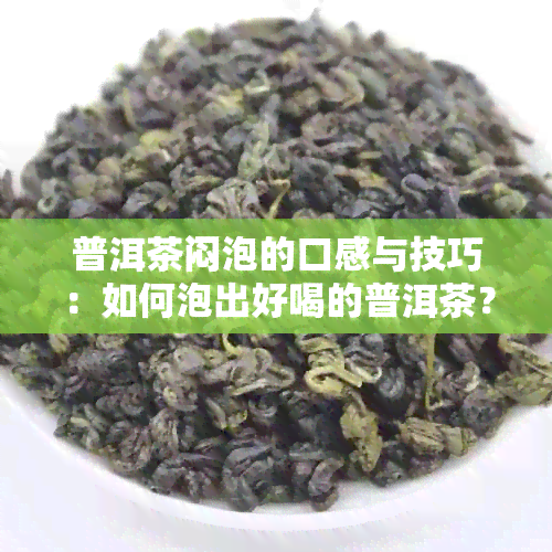 普洱茶闷泡的口感与技巧：如何泡出好喝的普洱茶？