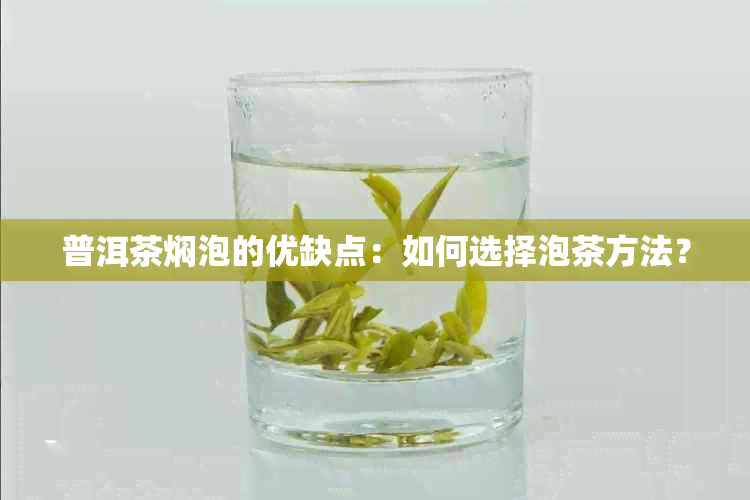 普洱茶焖泡的优缺点：如何选择泡茶方法？