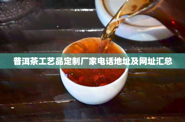 普洱茶工艺品定制厂家电话地址及网址汇总