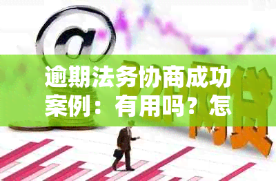 逾期法务协商成功案例：有用吗？怎么办？