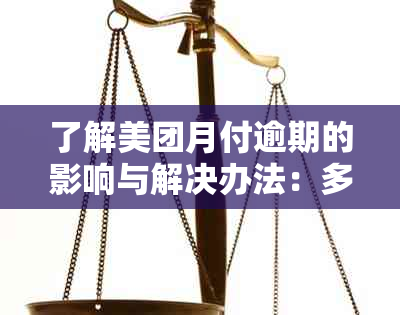 了解美团月付逾期的影响与解决办法：多久上？后果有多严重？