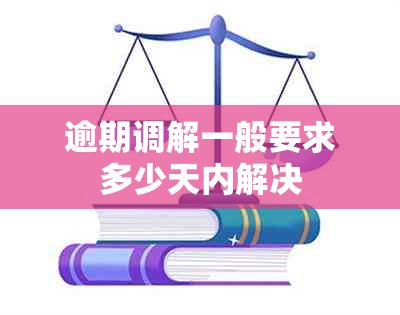 逾期调解一般要求多少天内解决