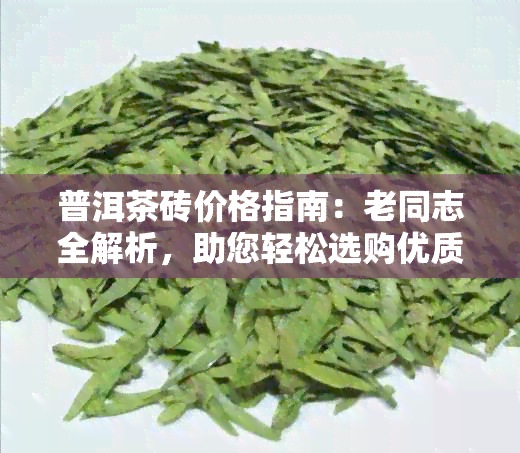 普洱茶砖价格指南：老同志全解析，助您轻松选购优质茶叶