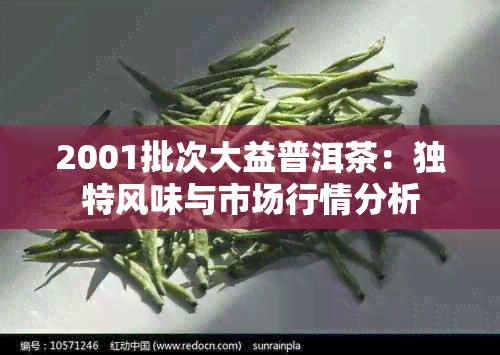 2001批次大益普洱茶：独特风味与市场行情分析