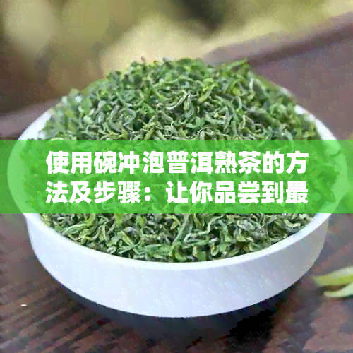 使用碗冲泡普洱熟茶的方法及步骤：让你品尝到最纯正的普洱茶