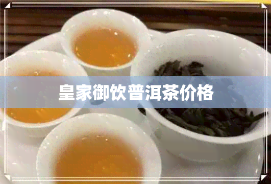 皇家御饮普洱茶价格