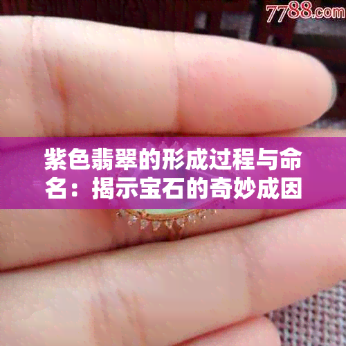 紫色翡翠的形成过程与命名：揭示宝石的奇妙成因