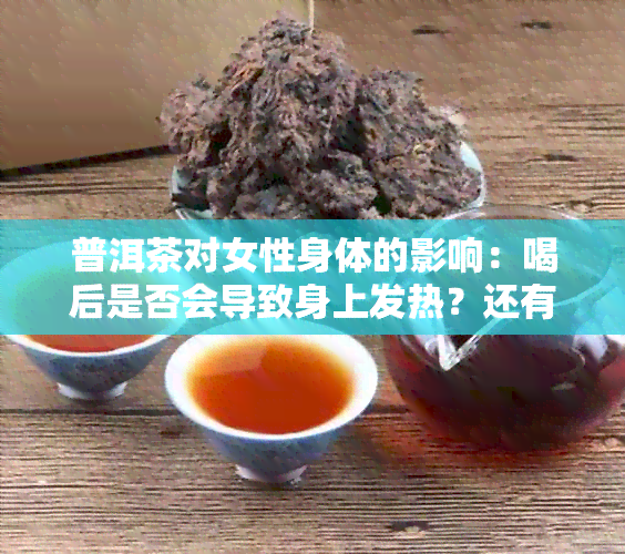 普洱茶对女性身体的影响：喝后是否会导致身上发热？还有哪些其他潜在效果？