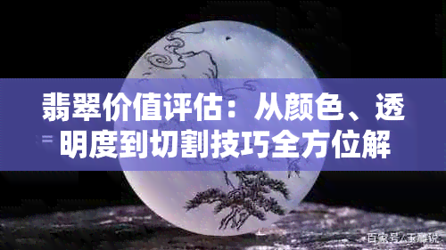 翡翠价值评估：从颜色、透明度到切割技巧全方位解析