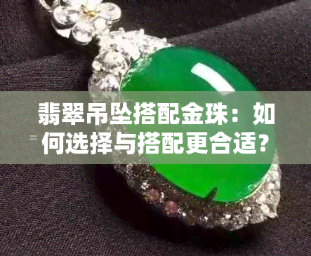 翡翠吊坠搭配金珠：如何选择与搭配更合适？