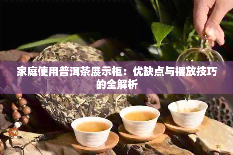 家庭使用普洱茶展示柜：优缺点与摆放技巧的全解析