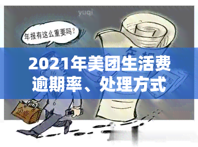 2021年美团生活费逾期率、处理方式和立案标准：逾期金额与时间的影响全解析