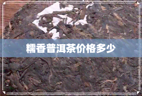 糯香普洱茶价格多少