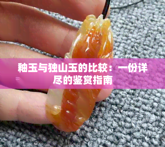 釉玉与独山玉的比较：一份详尽的鉴赏指南