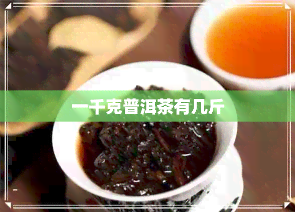 一千克普洱茶有几斤