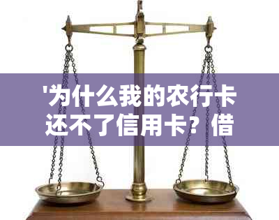 '为什么我的农行卡还不了信用卡？借记卡不能还信用卡的原因是什么？'