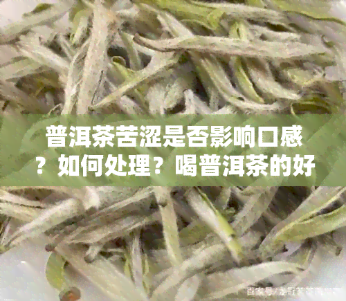 普洱茶苦涩是否影响口感？如何处理？喝普洱茶的好处和坏处是什么？