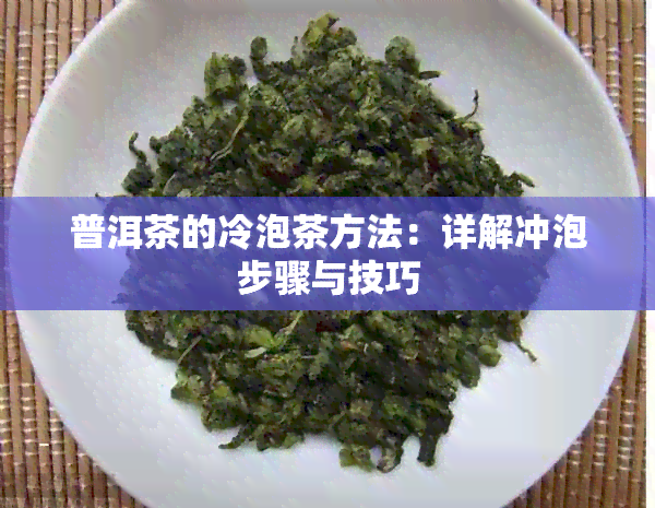 普洱茶的冷泡茶方法：详解冲泡步骤与技巧