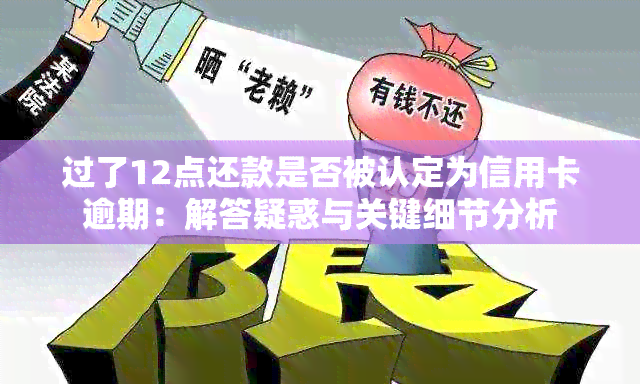 过了12点还款是否被认定为信用卡逾期：解答疑惑与关键细节分析