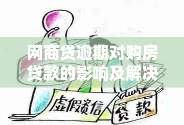 网商贷逾期对购房贷款的影响及解决方案全面解析，助您顺利实现房产梦想