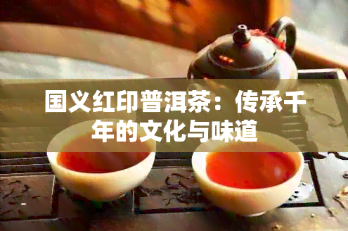 国义红印普洱茶：传承千年的文化与味道