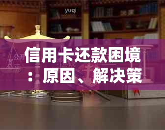 信用卡还款困境：原因、解决策略及如何避免进一步债务问题