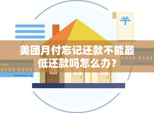 美团月付忘记还款不能更低还款吗怎么办？