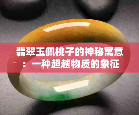 翡翠玉佩桃子的神秘寓意：一种超越物质的象征