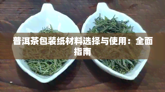 普洱茶包装纸材料选择与使用：全面指南