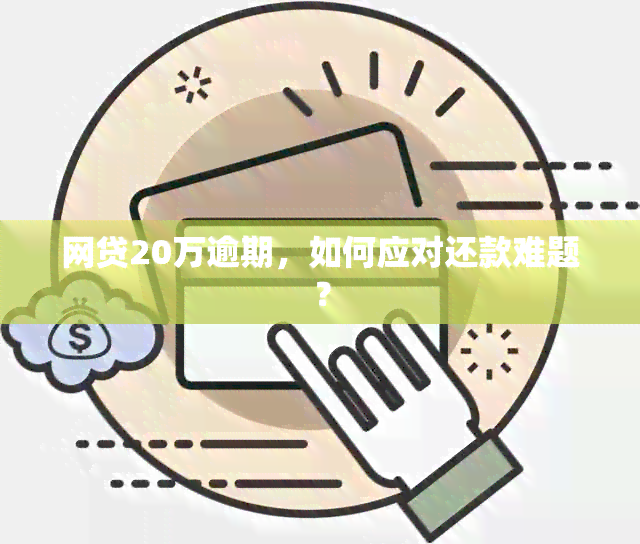 网贷20万逾期，如何应对还款难题？