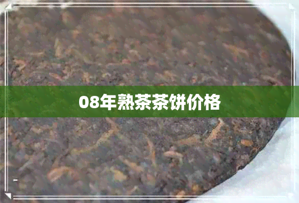 08年熟茶茶饼价格