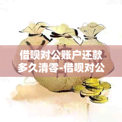 借呗对公账户还款多久清零-借呗对公账户还款多久清零一次