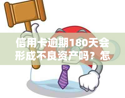 信用卡逾期180天会形成不良资产吗？怎么办？