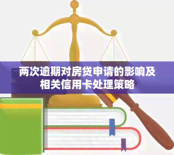 两次逾期对房贷申请的影响及相关信用卡处理策略