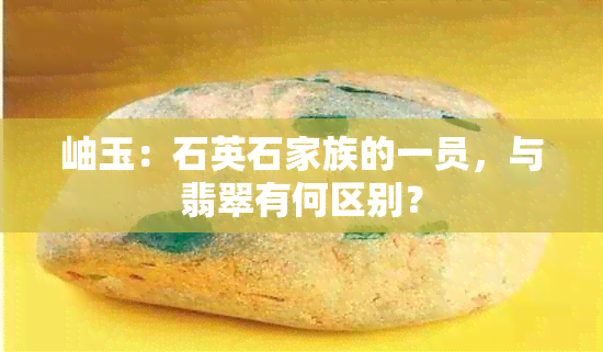 岫玉：石英石家族的一员，与翡翠有何区别？