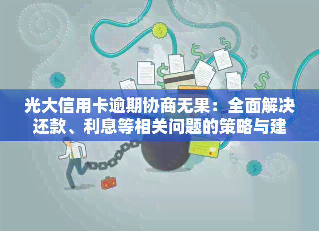 光大信用卡逾期协商无果：全面解决还款、利息等相关问题的策略与建议