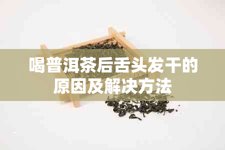 喝普洱茶后舌头发干的原因及解决方法