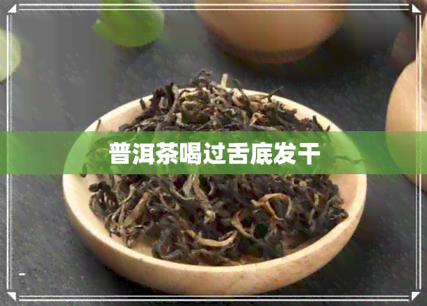 普洱茶喝过舌底发干