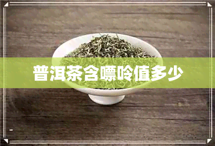 普洱茶含嘌呤值多少