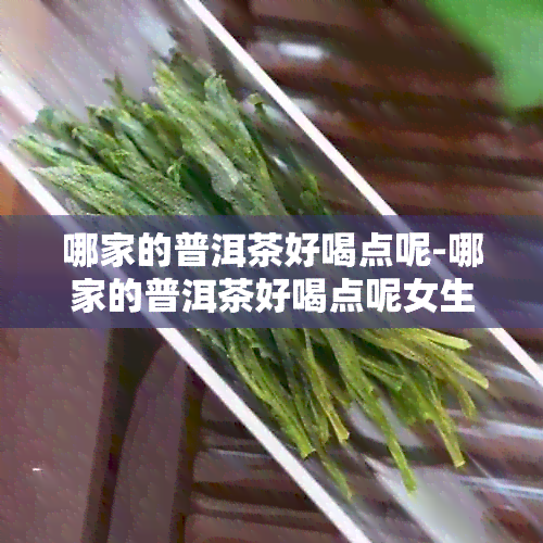 哪家的普洱茶好喝点呢-哪家的普洱茶好喝点呢女生