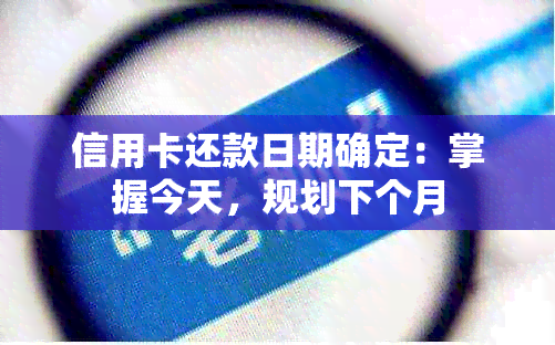 信用卡还款日期确定：掌握今天，规划下个月